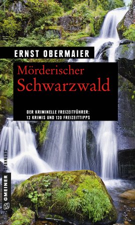 Mörderischer Schwarzwald - 12 Krimis und 120 Freizeittipps